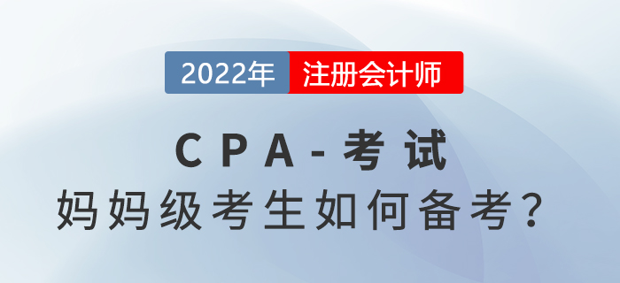 媽媽級考生如何備考2022年注冊會計師考試