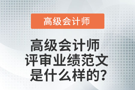 高級會計師評審業績范文是什么樣的？