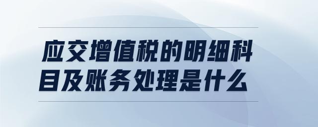 應交增值稅的明細科目及賬務處理是什么