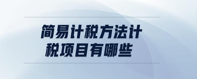 簡易計稅方法計稅項目有哪些