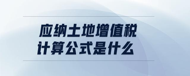 應納土地增值稅計算公式是什么