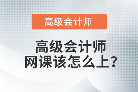高級(jí)會(huì)計(jì)師網(wǎng)課該怎么上？