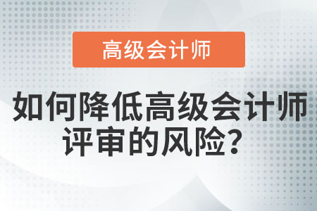 如何降低高級(jí)會(huì)計(jì)師評(píng)審的風(fēng)險(xiǎn)？