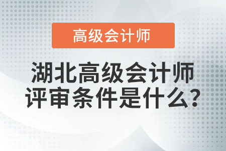 湖北高級會計師評審條件是什么？