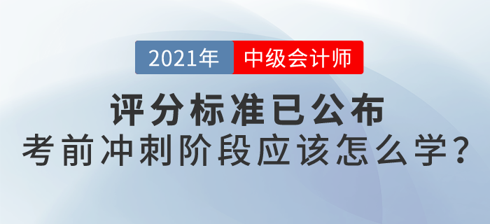 21年中級會(huì)計(jì)評分標(biāo)準(zhǔn)已公布，沖刺階段怎么學(xué)？