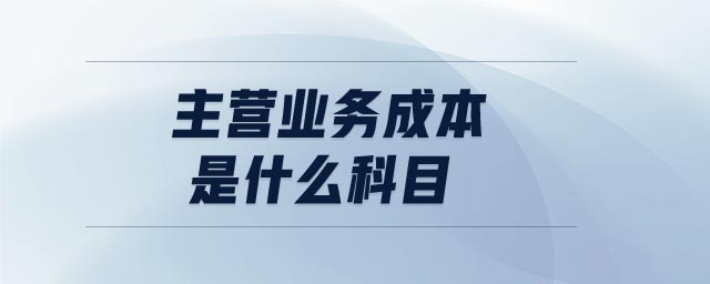 主營業務成本是什么科目