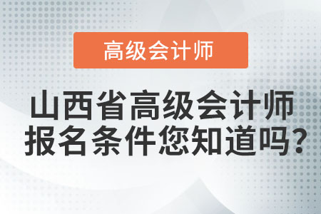 山西省高級(jí)會(huì)計(jì)師報(bào)名條件您知道嗎？