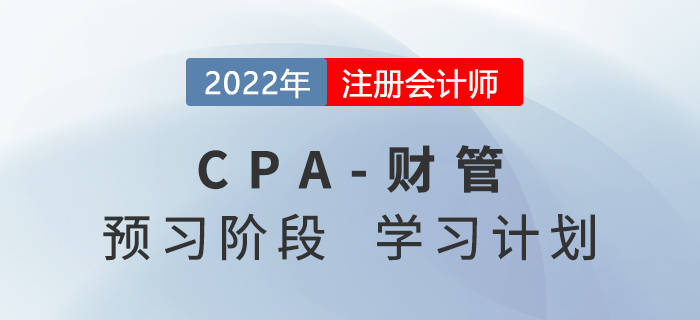 2022年CPA財管預習階段第一周學習計劃，考點搶先知！