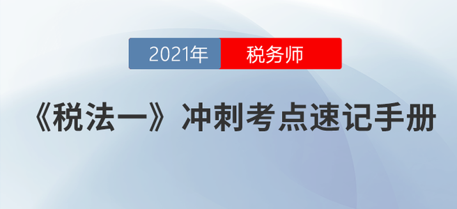 速度收藏！2021稅務師《稅法一》沖刺考點速記手冊