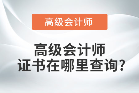 高級(jí)會(huì)計(jì)師證書在哪里查詢？
