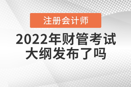 2022年注冊會計師財管考試大綱發布了嗎？