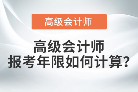 高級會計師報考年限如何計算？