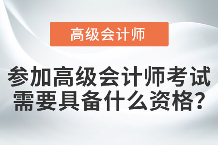 參加高級會計師考試需要具備什么資格？