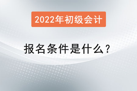 初級會計師報名條件是什么？