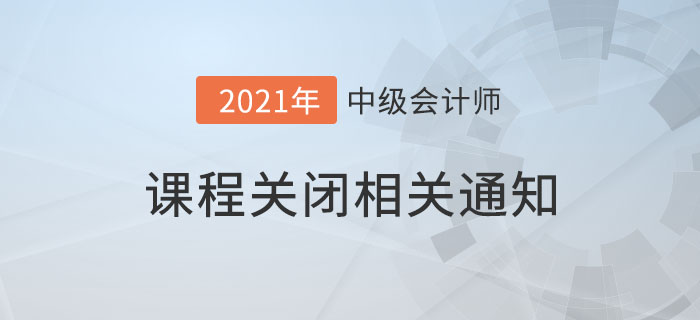 2021考季中級會計課程延期關閉及免費冷凍保障期的相關通知