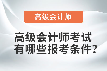 高級會計職稱報考條件是什么？