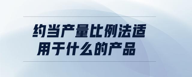 約當產量比例法適用于什么的產品