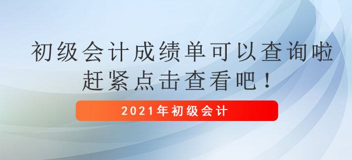 2021年初級會計成績單可以查詢啦，趕緊點擊查看吧！