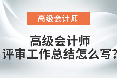 高級會計師評審工作總結怎么寫？