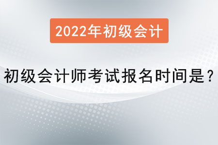 初級會計師考試報名時間是？