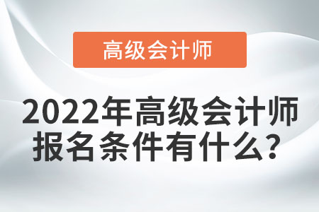 2022年高級會計師有什么報名條件？