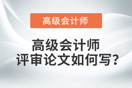 高級會計師評審論文如何寫？