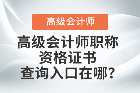 高級會計師職稱資格證書查詢入口在哪？