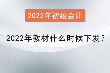 初級(jí)會(huì)計(jì)2022年教材什么時(shí)候下發(fā)？