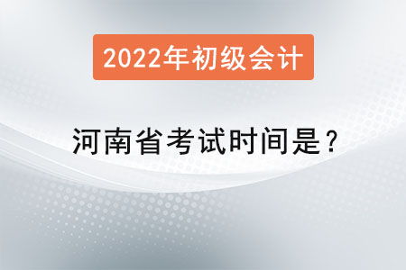 河南省2022初級會計師考試時間是？
