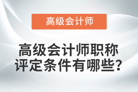 高級會計師職稱評定條件有哪些？