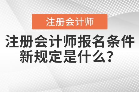 注冊(cè)會(huì)計(jì)師報(bào)名條件新規(guī)定是什么？