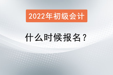 2022初級會計什么時候報名？