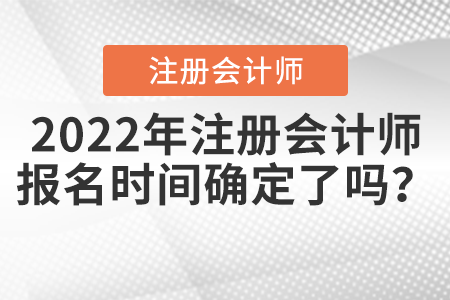 2022年注冊會計師報名時間確定了嗎？