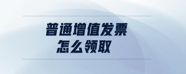普通增值發票怎么領取