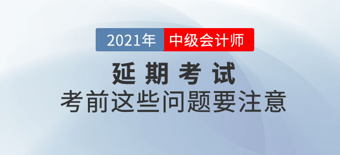 2021年中級會計延期考試考生看這里！考前這些問題要注意！