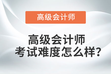 高級會計師考試難度怎么樣？