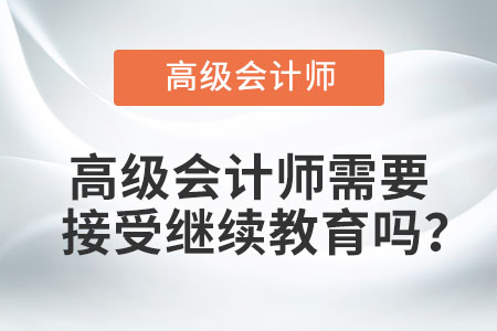 高級會計師需要接受繼續(xù)教育嗎？
