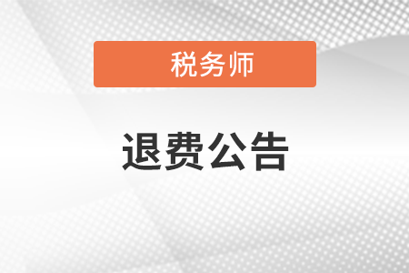 關于為受疫情影響不能參加稅務師職業資格考試報名人員辦理退費或延期考試有關問題的公告