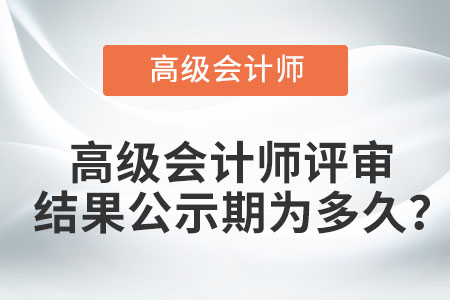 高級(jí)會(huì)計(jì)師評(píng)審結(jié)果公示期為多久？