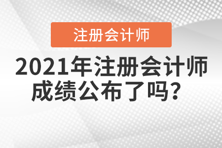 2021年注冊會計師成績公布了嗎？