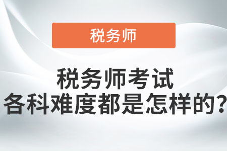 稅務(wù)師考試各科難度都是怎樣的？