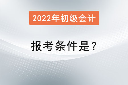 初級會計2022年報考條件是？