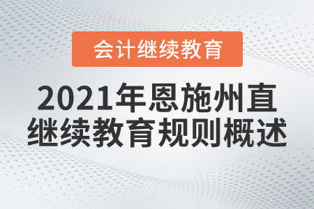 2021年湖北省恩施州直會計繼續(xù)教育規(guī)則概述
