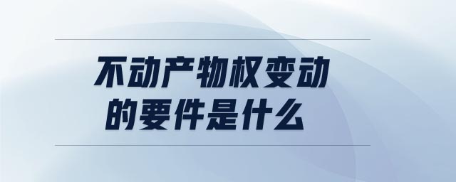 不動產物權變動的要件是什么