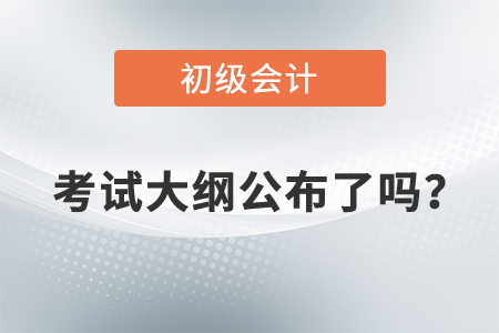 2022年初級會計師考試大綱公布了嗎？