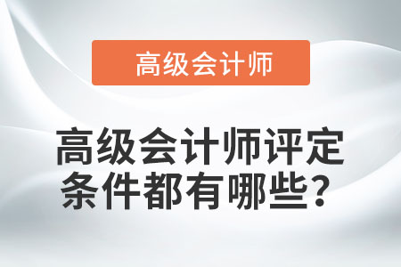 高級會計師評定條件都有哪些？