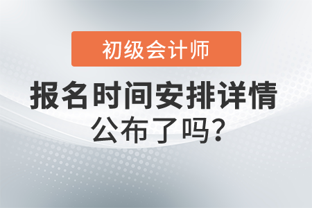 2022初級會計報名時間安排詳情公布了嗎？
