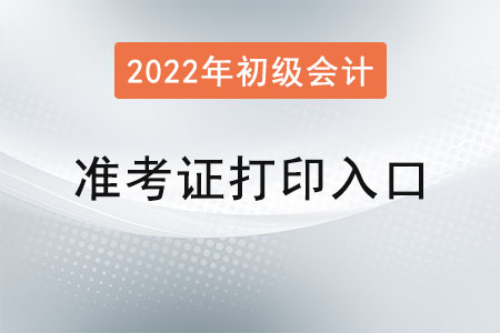 2022年初級會計準考證打印入口已公布