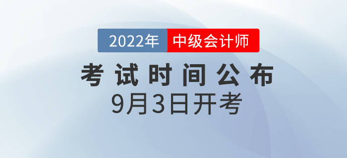 2022年中級會計師考試時間已公布，9月3日開考！