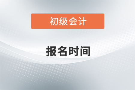 2022年初級會計報考時間是什么時候？